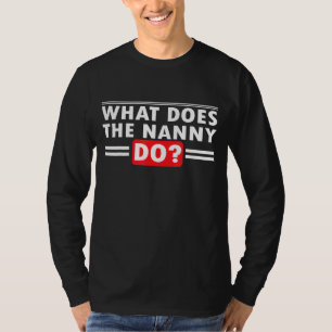 What Does The Nanny Do Humour Sarcastic Saying T-Shirt