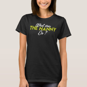 What Does The Nanny Do T-Shirt