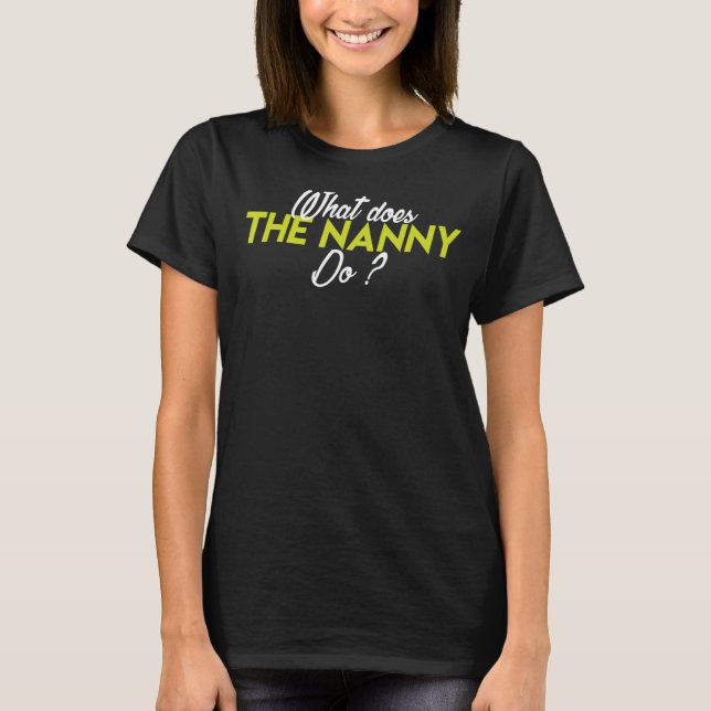 What Does The Nanny Do T-Shirt (Front)