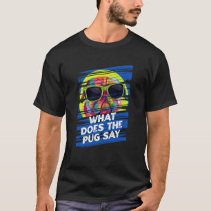 What Does the Pug Say Dog Breed Animal Pun Puppy A T-Shirt