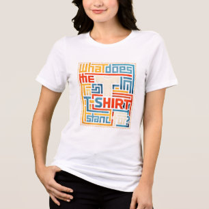What Does The T In T-Shirt Stand For Funny Trendy Tri-Blend Shirt