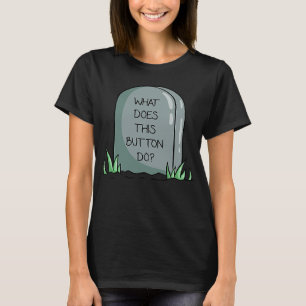 What Does This Button Do Headstone Humour Quote T-Shirt