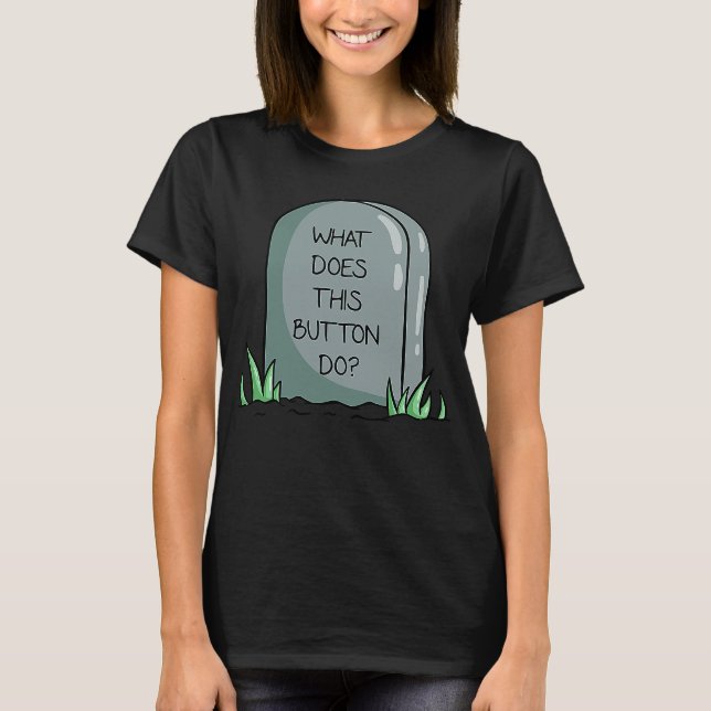 What Does This Button Do Headstone Humour Quote T-Shirt (Front)