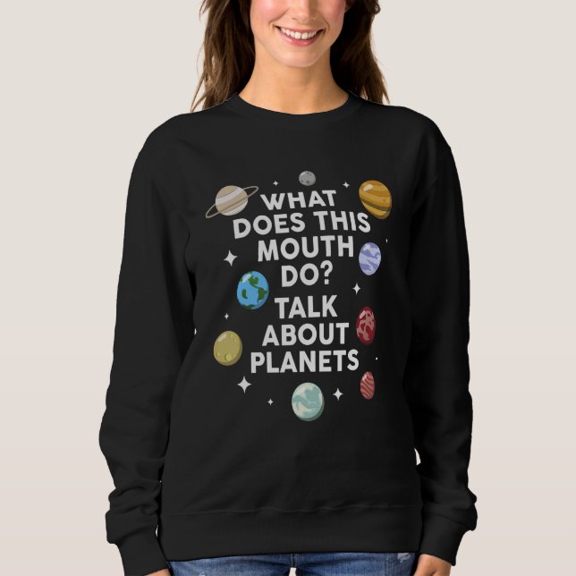 what does this mouth do talk about planets planets sweatshirt (Front)