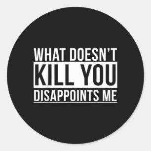 What Doesnt Kill Disappoints Funny Sarcasm Jokes Classic Round Sticker