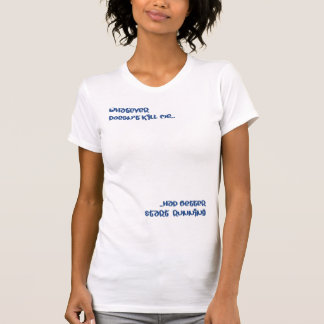 what doesn't kill me T-Shirt