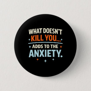 What Doesn't Kill You Adds To The Anxiety Funny Ir 6 Cm Round Badge