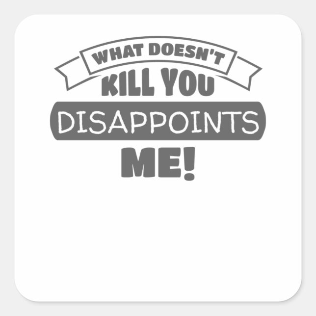 What Doesn't Kill You Disappoints Me Sarcastic Square Sticker (Front)