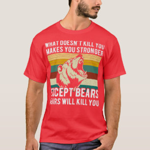What Doesn't Kill You Except Bears Funny Bear Hunt T-Shirt