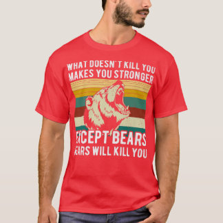 What Doesn't Kill You Except Bears Funny Bear Hunt T-Shirt