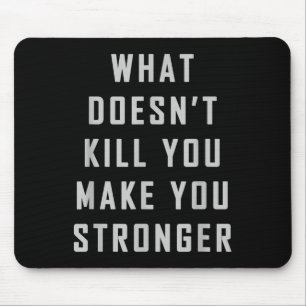 What Doesn't Kill You Make You Stronger Motivation Mouse Pad