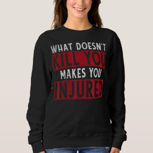 What Doesnt Kill You Makes You Injured Injury Rec Sweatshirt
