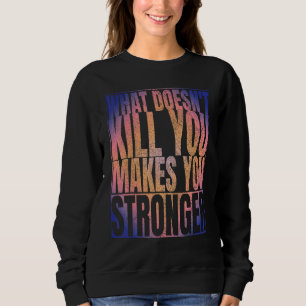 What Doesn't Kill You Makes You Stronger Black Sweatshirt
