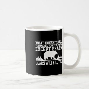 What Doesn't Kill You Makes You Stronger Except Be Coffee Mug
