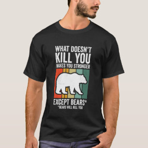 What Doesn't Kill You Makes You Stronger Except Be T-Shirt