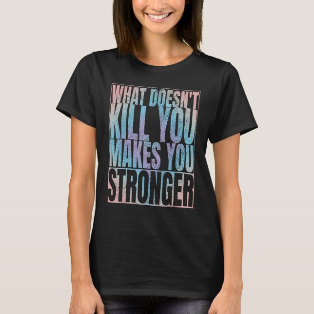 WHAT DOESN'T KILL YOU MAKES YOU STRONGER T-Shirt (Front)