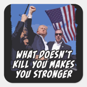 What Doesn't Kill You Makes You Stronger Trump Square Sticker