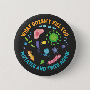 What Doesn't Kill You Mutates and Tries Again 6 Cm Round Badge