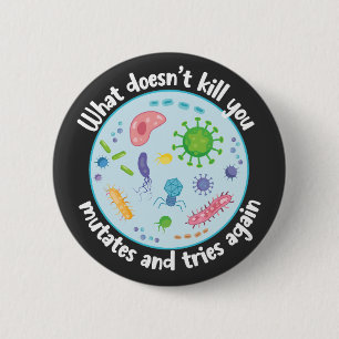 What Doesn't Kill You Mutates and Tries Again 6 Cm Round Badge