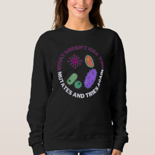 What doesn't kill you mutates and tries again, mic sweatshirt