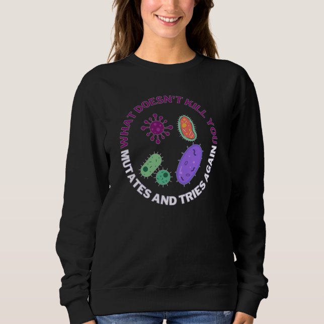 What doesn't kill you mutates and tries again, mic sweatshirt (Front)