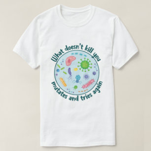 What Doesn't Kill You Mutates and Tries Again T-Shirt