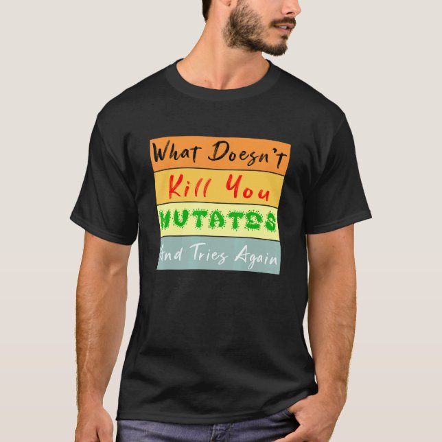 What Doesnt Kill You Mutates And Tries Again Vinta T-Shirt (Front)