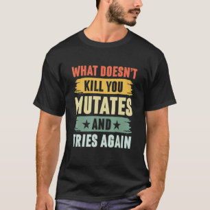 What Doesn't Kill You Mutates And Tries Again Viru T-Shirt