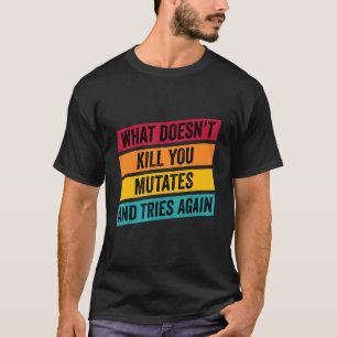 What Doesn't Kill You Mutates And Tries Again Viru T-Shirt