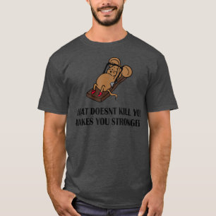 What Doesn't Kill You  T-Shirt