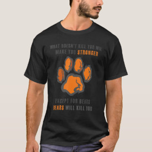 What Doesnu2019t Kill You Makes Stronger Bears Kil T-Shirt