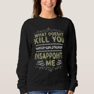 What Doesnu2019t Kill You Sarcastic Quote Novelty  Sweatshirt