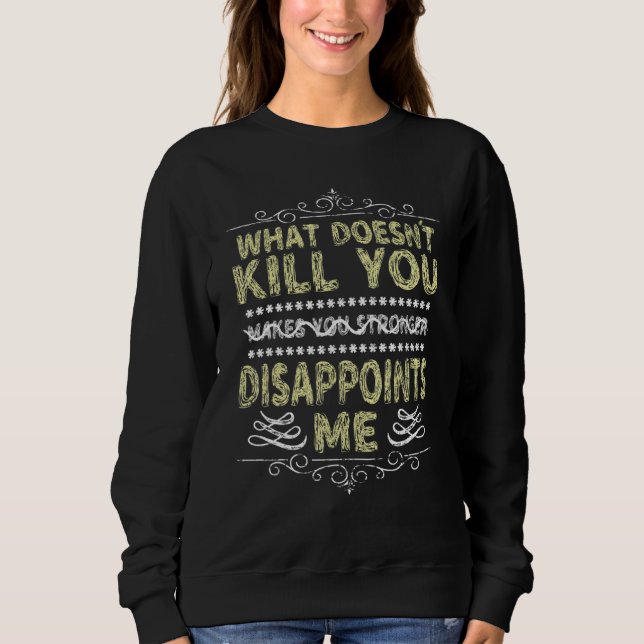 What Doesnu2019t Kill You Sarcastic Quote Novelty  Sweatshirt (Front)