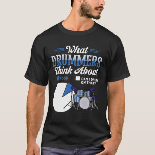 What Drummers Think About Drum Drumming Music Humo T-Shirt