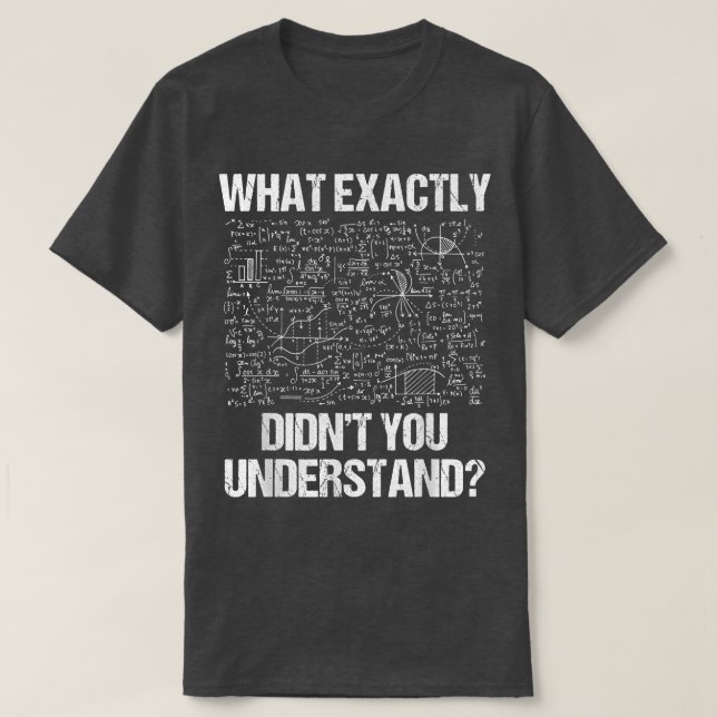 What Eactly Didnt You Understand Physics  T-Shirt (Design Front)
