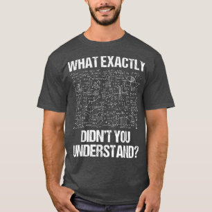 What Eactly Didnt You Understand Physics  T-Shirt