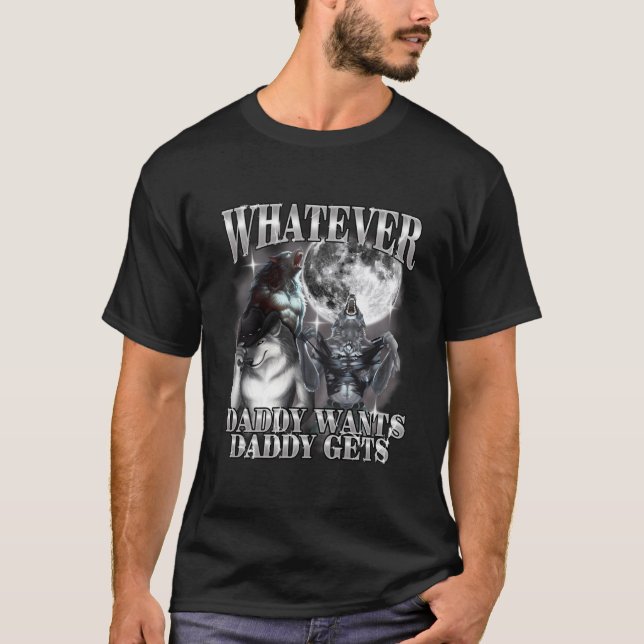 What Ever Daddy Wants Daddy Gets Werewolf Alpha T-Shirt (Front)