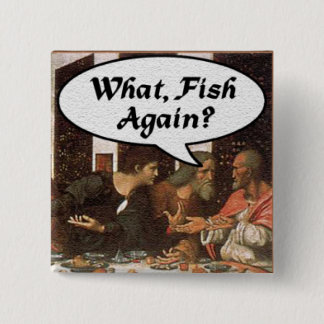 What, Fish Again? - Funny Last Supper Holiday Meal 15 Cm Square Badge