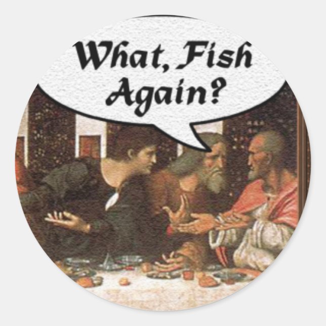 What, Fish Again? - Funny Last Supper Holiday Meal Classic Round Sticker (Front)