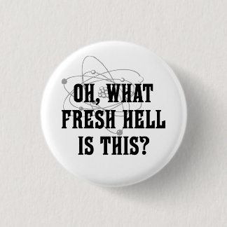 What fresh hell is this? 3 cm round badge