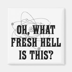 What fresh hell is this? magnet