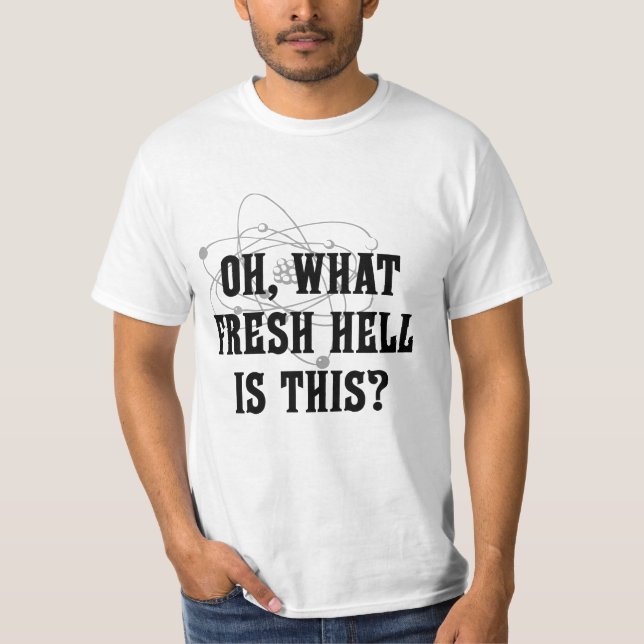 What fresh hell is this? T-Shirt (Front)