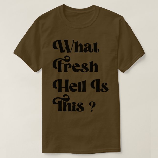 What Fresh Hell Is This T-Shirt (Design Front)