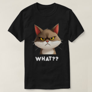 What? Funny Angry Cat T-Shirt