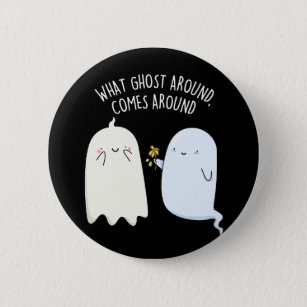 What Ghost Around Comes Around Halloween Pun  6 Cm Round Badge
