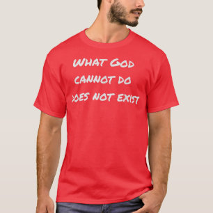 What God cannot do does not eist  T-Shirt