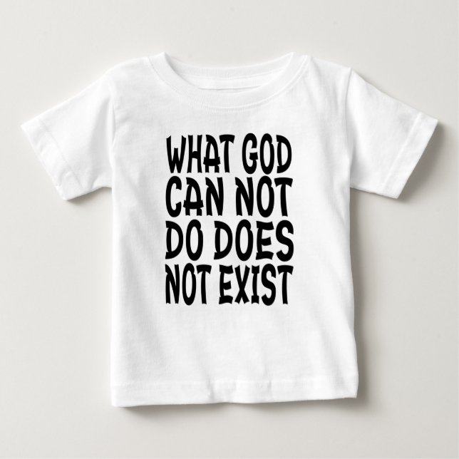 WHAT GOD CANNOT DO DOES NOT EXIST. BABY T-Shirt (Front)