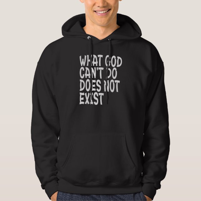WHAT GOD CANNOT DO DOES NOT EXIST. HOODIE (Front)