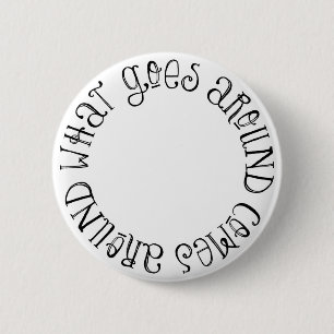 What Goes Around Comes Around 6 Cm Round Badge