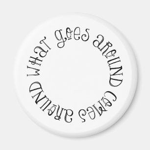 What Goes Around Comes Around Magnet